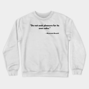 “Do not seek pleasure for its own sake.” Miyamoto Musashi The Book of Five Rings Crewneck Sweatshirt